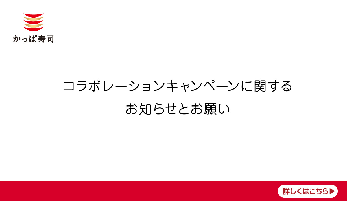 コラボレーションキャンペーンに関するお知らせとお願い | かっぱ寿司 | 回転寿司